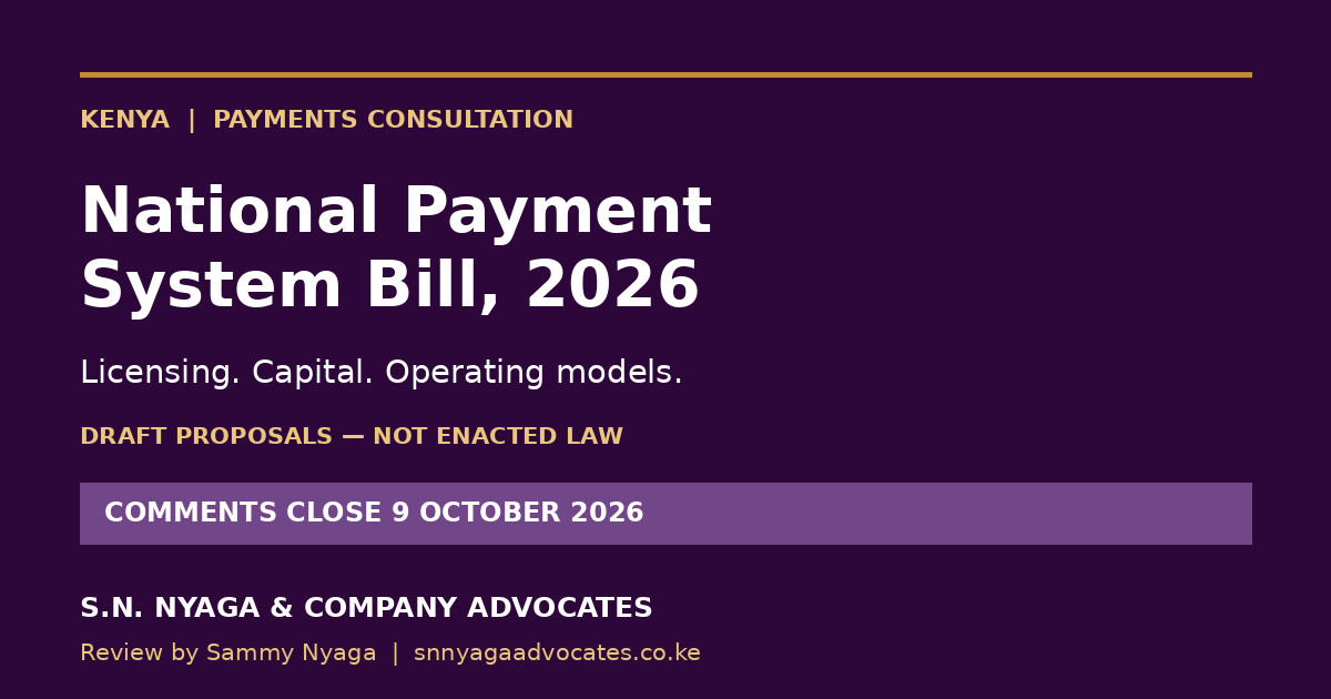 Kenya’s draft National Payment System Bill 2026: licensing, capital and operating-model review. Consultation closes 9 October 2026. S.N. Nyaga & Company Advocates.